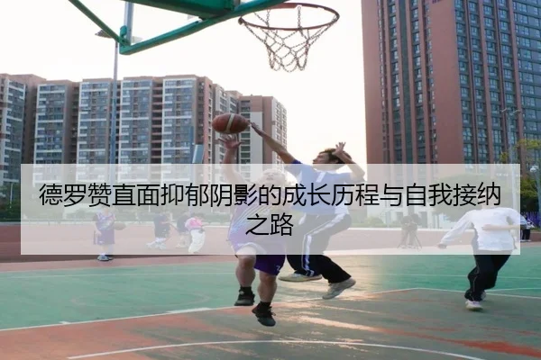 德罗赞直面抑郁阴影的成长历程与自我接纳之路